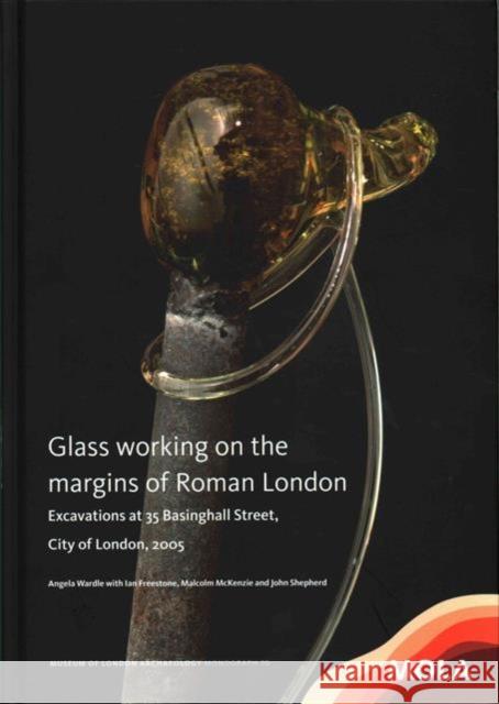 Glass Working on the Margins of Roman London: Excavations at 35 Basinghall Street, City of London, 2005 Angela Wardle 9781907586330 Oxbow Books - książka