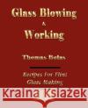 Glassblowing and Working - Illustrated Thomas Bolas 9781603861014 ROUGH DRAFT PRINTING