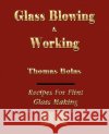 Glassblowing and Working - Illustrated Thomas Bolas 9781603861014 ROUGH DRAFT PRINTING