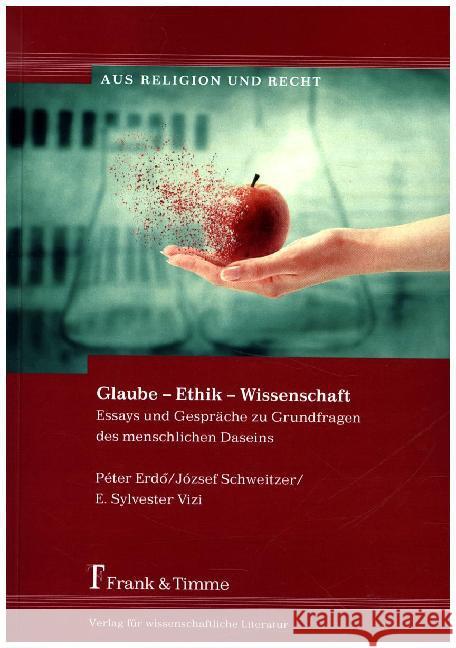 Glaube - Ethik - Wissenschaft : Essays und Gespräche zu Grundfragen des menschlichen Daseins Erdö, Peter; Schweitzer, József; Vizi, E. Sylvester 9783732901456 Frank & Timme - książka