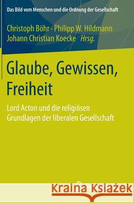 Glaube, Gewissen, Freiheit: Lord Acton Und Die Religiösen Grundlagen Der Liberalen Gesellschaft Böhr, Christoph 9783658082871 Springer vs - książka