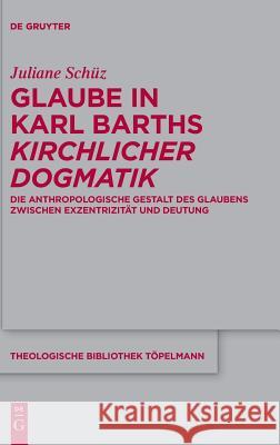 Glaube in Karl Barths 'Kirchlicher Dogmatik': Die Anthropologische Gestalt Des Glaubens Zwischen Exzentrizität Und Deutung Schüz, Juliane 9783110567595 de Gruyter - książka