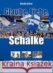 Glaube, Liebe, Schalke : Die komplette Geschichte des FC Schalke 04 Grüne, Hardy   9783895337475 Die Werkstatt - książka