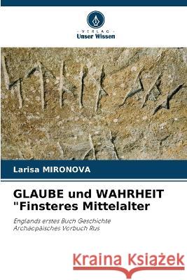 GLAUBE und WAHRHEIT Finsteres Mittelalter Larisa Mironova   9786205909928 Verlag Unser Wissen - książka