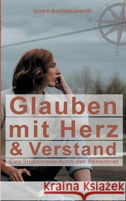 Glauben mit Herz und Verstand: Eine Studienreise durch den Römerbrief Ulrich Schlittenhardt 9783751953566 Books on Demand - książka