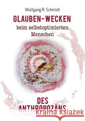 Glauben-Wecken beim selbstoptimierten Menschen des Anthropozäns Wolfgang R Schmidt 9783746069357 Books on Demand - książka