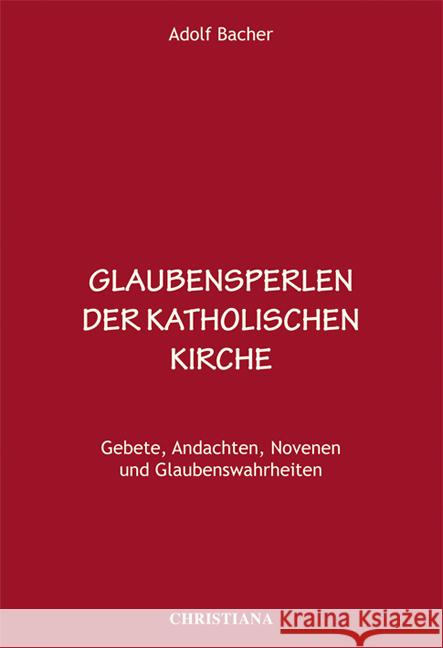 Glaubensperlen der katholischen Kirche : Gebete, Andachten, Novenen und Glaubenswahrheiten Bacher, Adolf 9783717112044 Christiana-Verlag - książka