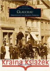 Glauchau : Geburtsstadt von Georgius Agricola Haueisen, Werner   9783866801943 Sutton Verlag - książka