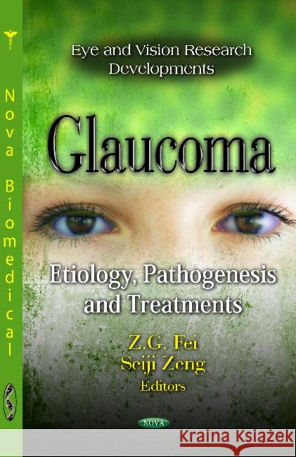 Glaucoma: Etiology, Pathogenesis & Treatments Z G Fei, Seiji Zeng 9781614709756 Nova Science Publishers Inc - książka