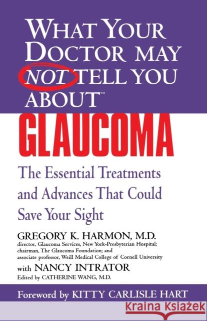 Glaucoma: The Essential Treatments and Advances That Could Save Your Sight Gregory K. Harmon Catherine Wang Kitty Carlisle Hart 9780446690621 Warner Books - książka