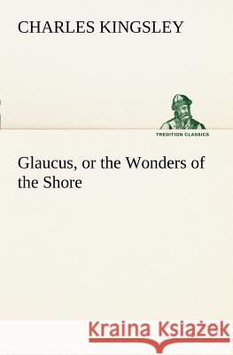 Glaucus, or the Wonders of the Shore Charles Kingsley 9783849187231 Tredition Classics - książka