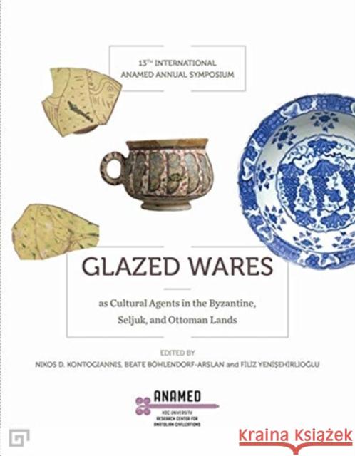 Glazed Wares as Cultural Agents in the Byzantine, Seljuk, and Ottoman Lands Yenisehirlioglu, Filiz 9786057685384 Koc University Press - książka