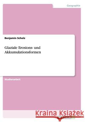 Glaziale Erosions- und Akkumulationsformen Benjamin Scholz 9783656191889 Grin Verlag - książka