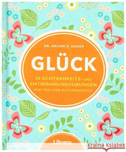 Glück : 50 Achtsamkeits- und Entspannungsübungen. Für tägliche Glücksgefühle Unger, Arlene K. 9789463591232 Librero - książka