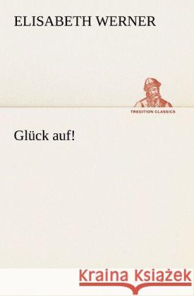 Glück auf! Werner, Elisabeth 9783842419797 TREDITION CLASSICS - książka