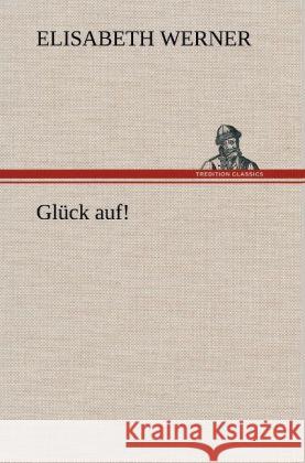 Glück auf! Werner, Elisabeth 9783847268826 TREDITION CLASSICS - książka