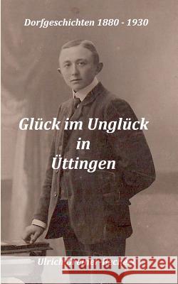 Glück im Unglück in Üttingen: Üttinger Dorfgeschichten 1880 bis 1930 Ulrich Greiner-Bechert 9783752817539 Books on Demand - książka