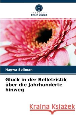 Glück in der Belletristik über die Jahrhunderte hinweg Nagwa Soliman 9786204038285 Verlag Unser Wissen - książka