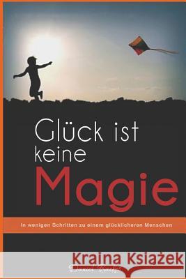 Glück ist keine Magie: In wenigen Schritten zu einem glücklicheren Menschen Backes, Daniel 9781796595024 Independently Published - książka