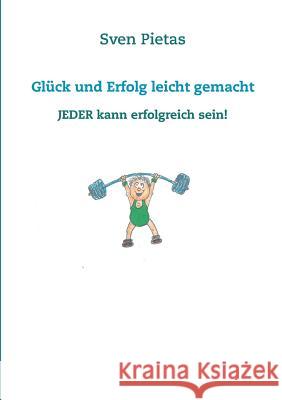 Glück und Erfolg leicht gemacht: Jeder kann erfolgreich sein! Sven Pietas 9783739221342 Books on Demand - książka