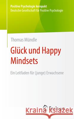 Glück Und Happy Mindsets: Ein Leitfaden Für (Junge) Erwachsene / Kompakter Leitfaden Der Positiven Psychologie Mündle, Thomas 9783662664551 Springer - książka