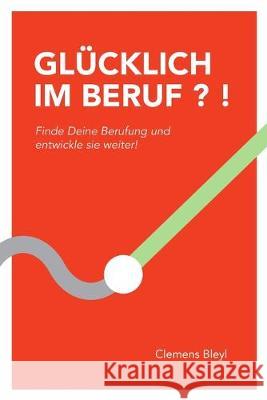 Glücklich Im Beruf ? !: Finde Deine Berufung und entwickle sie weiter! Bleyl, Clemens 9781690995937 Independently Published - książka