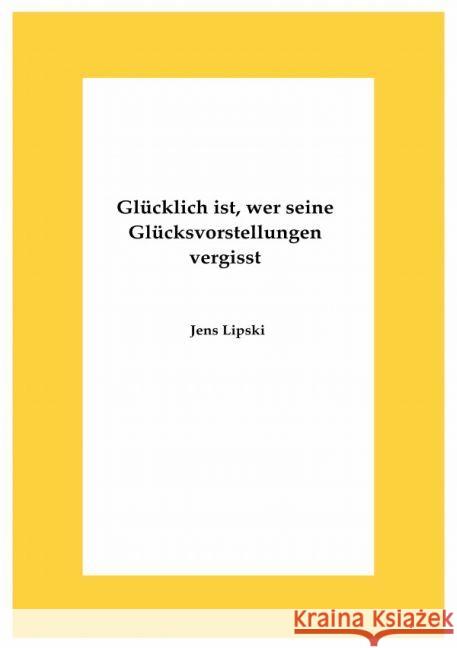 Glücklich ist, wer seine Glücksvorstellungen vergisst Lipski, Jens 9783741885822 epubli - książka