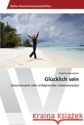 Glücklich sein Nauschütz, Angelika 9783639634853 AV Akademikerverlag - książka