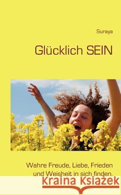 Glücklich sein: Wahre Freude, Liebe, Frieden und Weisheit in sich finden. Baumeister, Suraya 9783839115633 Books on Demand - książka