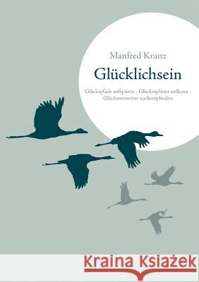 Glücklichsein: Glückspfade aufspüren - Glückssplitter auflesen - Glücksmomente nachempfinden Kranz, Manfred 9783833469954 Books on Demand - książka