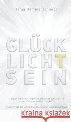 GlücklichTsein: Tagebuch meiner außergewöhnlichen Reise auf der Suche nach meinem inneren Glücklichsein, & vom lieben Gott der sich na Hammerschmidt, Tanja 9783748294108 Tredition Gmbh - książka