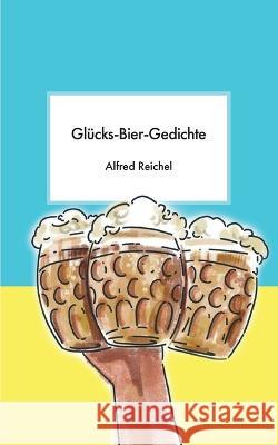 Glücks-Bier-Gedichte Alfred Reichel 9783755779322 Books on Demand - książka