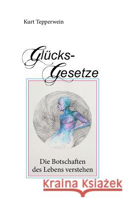 Glücks-Gesetze: Die Botschaften des Lebens verstehen Kurt Tepperwein 9783746009193 Books on Demand - książka