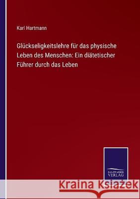 Glückseligkeitslehre für das physische Leben des Menschen: Ein diätetischer Führer durch das Leben Hartmann, Karl 9783375090241 Salzwasser-Verlag - książka