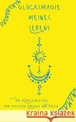 Glücksmagie meines Lebens: Die Möglichkeiten von positiver Energie und Poesie Tina Hüsch 9783754378229 Books on Demand - książka