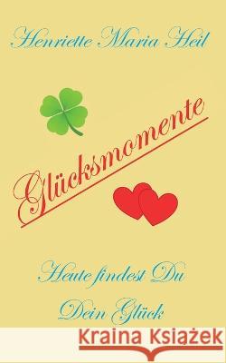 Glücksmomente: Heute findest du dein Glück Heil, Henriette Maria 9783756253753 Books on Demand - książka