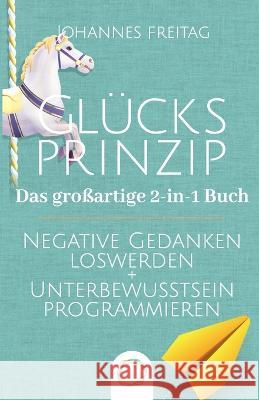 Glücksprinzip - Das großartige 2-in-1 Buch: Negative Gedanken loswerden + Unterbewusstsein programmieren Freitag, Johannes 9781955763103 Orange Orchard LLC - książka