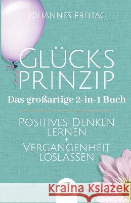 Glücksprinzip - Das großartige 2-in-1 Buch: Positives Denken lernen + Vergangenheit loslassen Freitag, Johannes 9781955763080 Orange Orchard LLC - książka