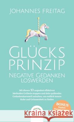 Glücksprinzip - Negative Gedanken loswerden: Mit diesen 10 ungeahnt effektiven Methoden Grübeln stoppen und dein quälendes Gedankenkarussell anhalten, Freitag, Johannes 9781955763059 Orange Orchard LLC - książka