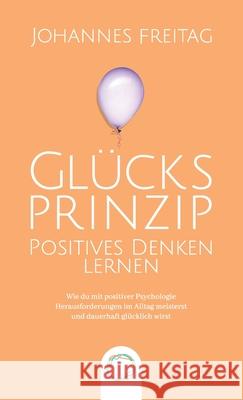 Glücksprinzip - Positives Denken lernen: Wie du mit positiver Psychologie Herausforderungen im Alltag meisterst und dauerhaft glücklich wirst Freitag, Johannes 9781955763004 Orange Orchard LLC - książka