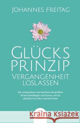 Glücksprinzip - Vergangenheit loslassen: Mit Achtsamkeit und Resilienz die größten Krisen bewältigen und lernen, wie du glücklich im Hier und Jetzt le Freitag, Johannes 9781955763035 Orange Orchard LLC - książka