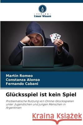 Glücksspiel ist kein Spiel Romeo, Martín, Alonso, Constanza, Cabani, Fernando 9786208753016 Verlag Unser Wissen - książka