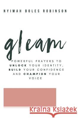 Gleam: Powerful Prayers To Unlock Your Identity, Build Your Confidence and Champion Your Voice Nyimah Boles Robinson 9781095673607 Independently Published - książka