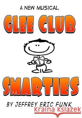 Glee Club Smarties: a new musical [Complete Songbook] Funk, Jeffrey Eric 9781482781045 Createspace - książka