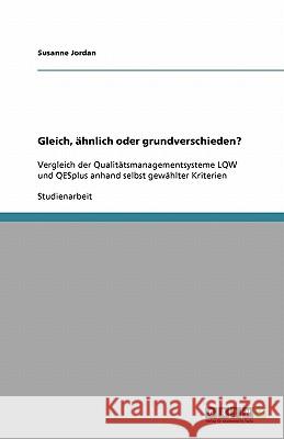 Gleich, ahnlich oder grundverschieden? : Vergleich der Qualitatsmanagementsysteme LQW und QESplus anhand selbst gewahlter Kriterien Susanne Jordan 9783640320882 Grin Verlag - książka