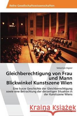 Gleichberechtigung von Frau und Mann Blickwinkel Kunstszene Wien Aigner Sebastian 9783639488760 AV Akademikerverlag - książka