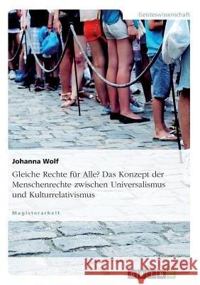 Gleiche Rechte für Alle? Das Konzept der Menschenrechte zwischen Universalismus und Kulturrelativismus Wolf, Johanna 9783638709446 Grin Verlag - książka