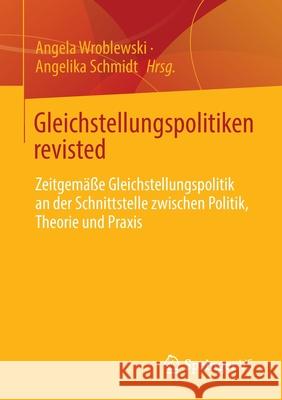 Gleichstellungspolitiken Revisted: Zeitgemäße Gleichstellungspolitik an Der Schnittstelle Zwischen Politik, Theorie Und Praxis Wroblewski, Angela 9783658358457 Springer Fachmedien Wiesbaden - książka