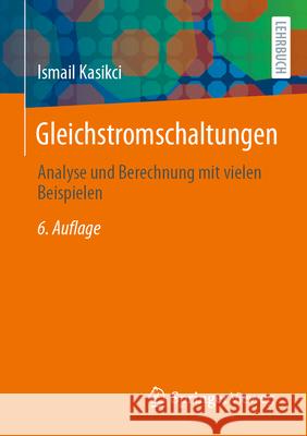Gleichstromschaltungen: Analyse Und Berechnung Mit Vielen Beispielen Ismail Kasikci 9783662700365 Springer Vieweg - książka