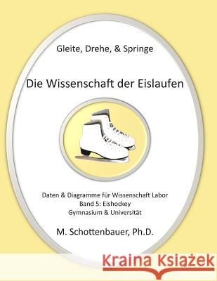 Gleite, Drehe, & Springe: Die Wissenschaft der Eislaufen: Band 5: Daten & Diagramme für Wissenschaft Labor: Eishockey Schottenbauer, M. 9781492806080 Createspace - książka